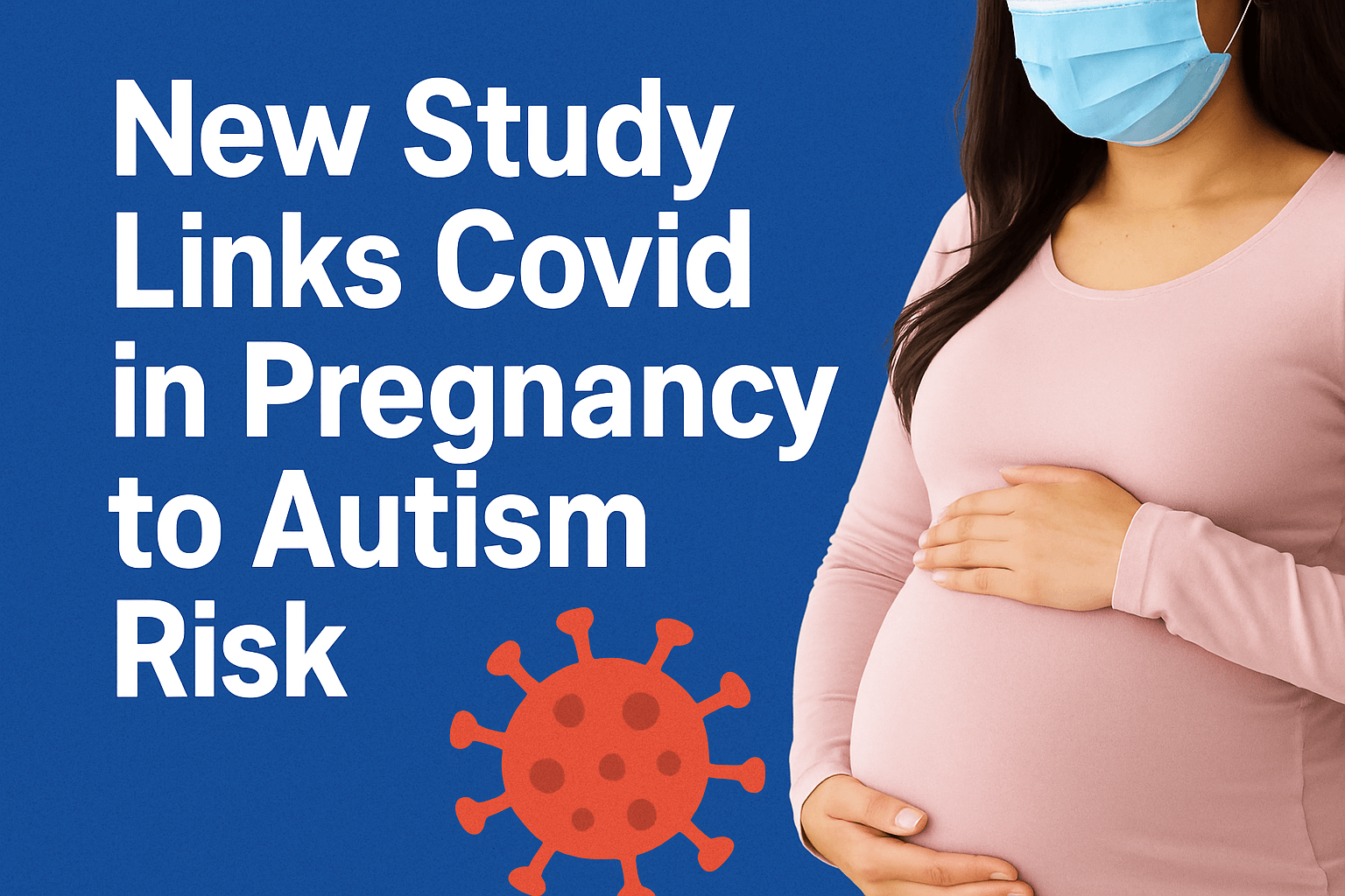 Covid in Pregnancy Linked to Autism and Developmental Differences